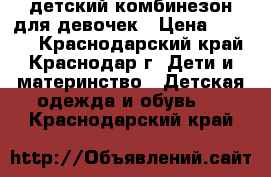 детский комбинезон для девочек › Цена ­ 1 000 - Краснодарский край, Краснодар г. Дети и материнство » Детская одежда и обувь   . Краснодарский край